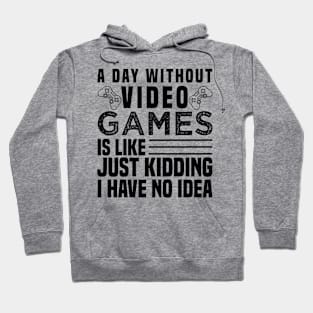 A DAY WITHOUT VIDEO GAMES IS LIKE, Funny Gaming Gamer Hoodie